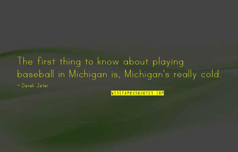 Michigan Quotes By Derek Jeter: The first thing to know about playing baseball