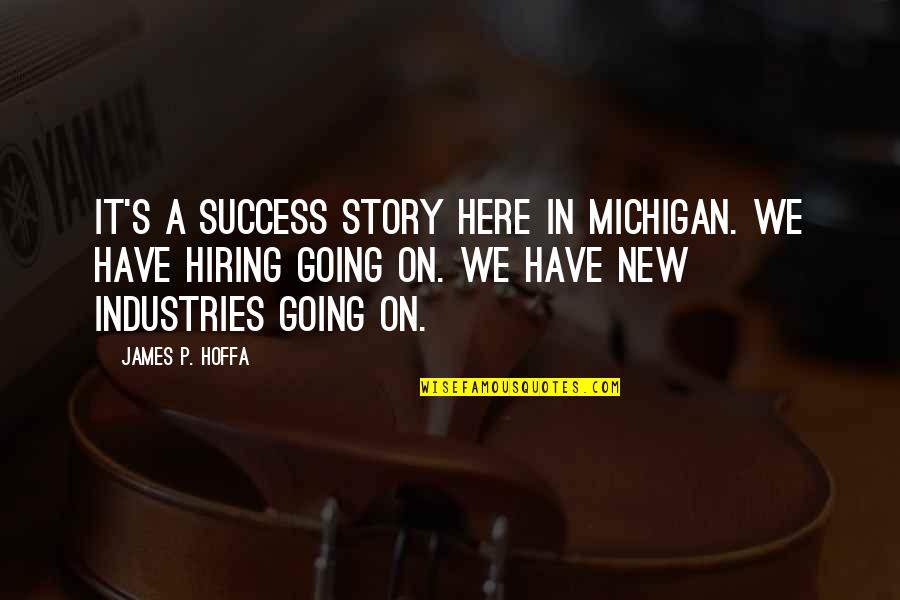 Michigan Quotes By James P. Hoffa: It's a success story here in Michigan. We Michigan Quotes By James P. Hoffa: It's a success story here in Michigan. We