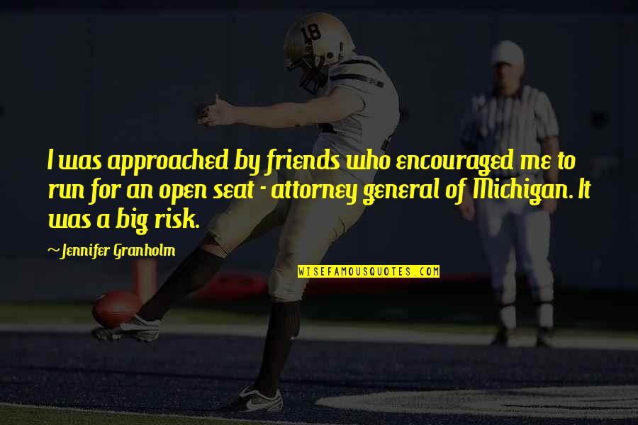 Michigan Quotes By Jennifer Granholm: I was approached by friends who encouraged me Michigan Quotes By Jennifer Granholm: I was approached by friends who encouraged me
