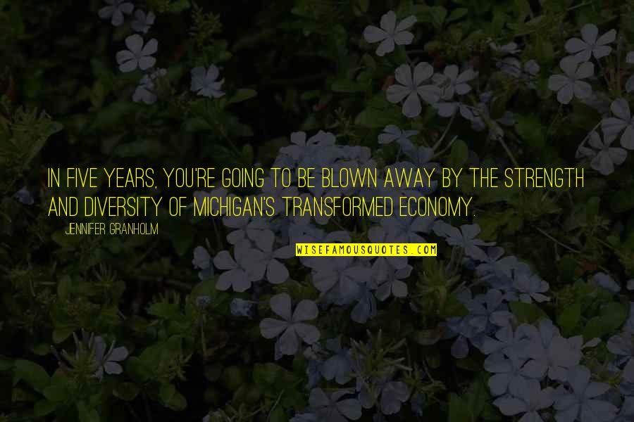 Michigan Quotes By Jennifer Granholm: In five years, you're going to be blown Michigan Quotes By Jennifer Granholm: In five years, you're going to be blown