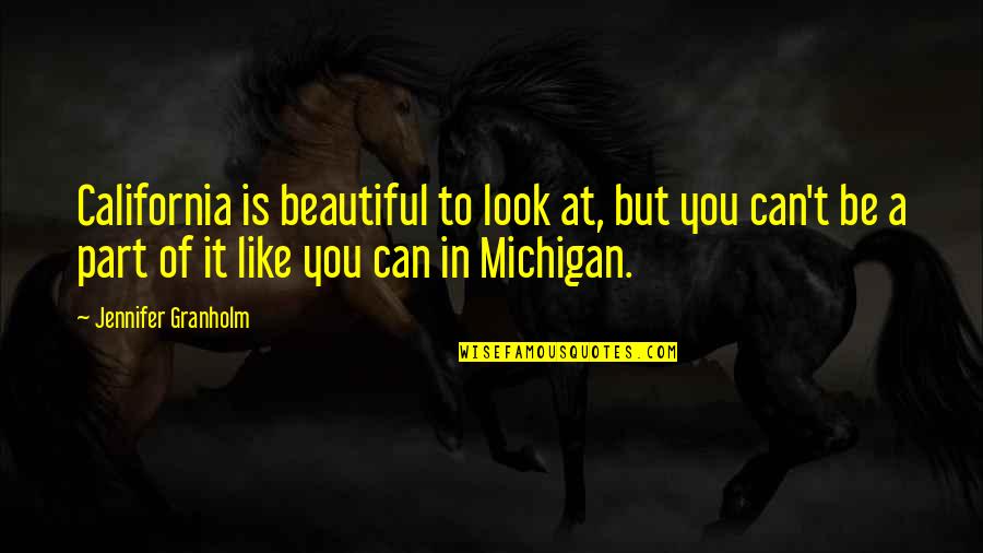 Michigan Quotes By Jennifer Granholm: California is beautiful to look at, but you