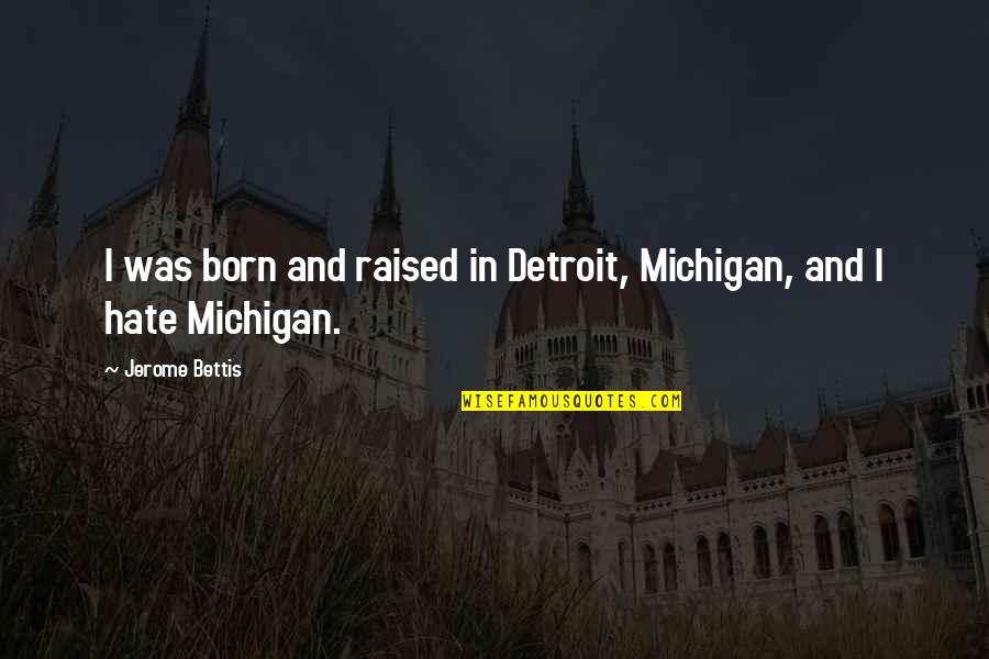 Michigan Quotes By Jerome Bettis: I was born and raised in Detroit, Michigan,