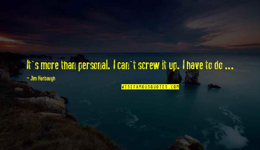 Michigan Quotes By Jim Harbaugh: It's more than personal. I can't screw it