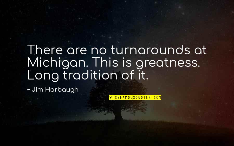 Michigan Quotes By Jim Harbaugh: There are no turnarounds at Michigan. This is