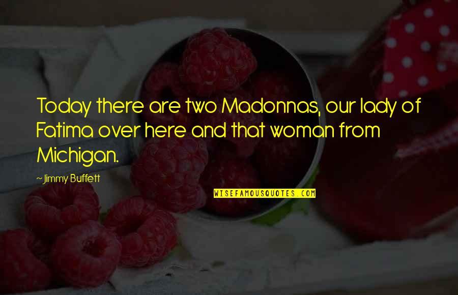 Michigan Quotes By Jimmy Buffett: Today there are two Madonnas, our lady of Michigan Quotes By Jimmy Buffett: Today there are two Madonnas, our lady of