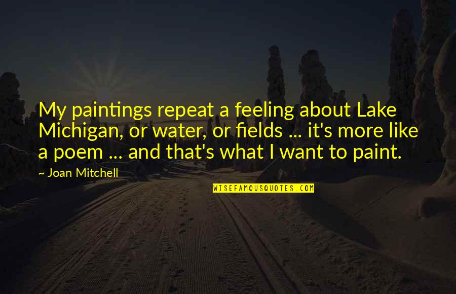 Michigan Quotes By Joan Mitchell: My paintings repeat a feeling about Lake Michigan,