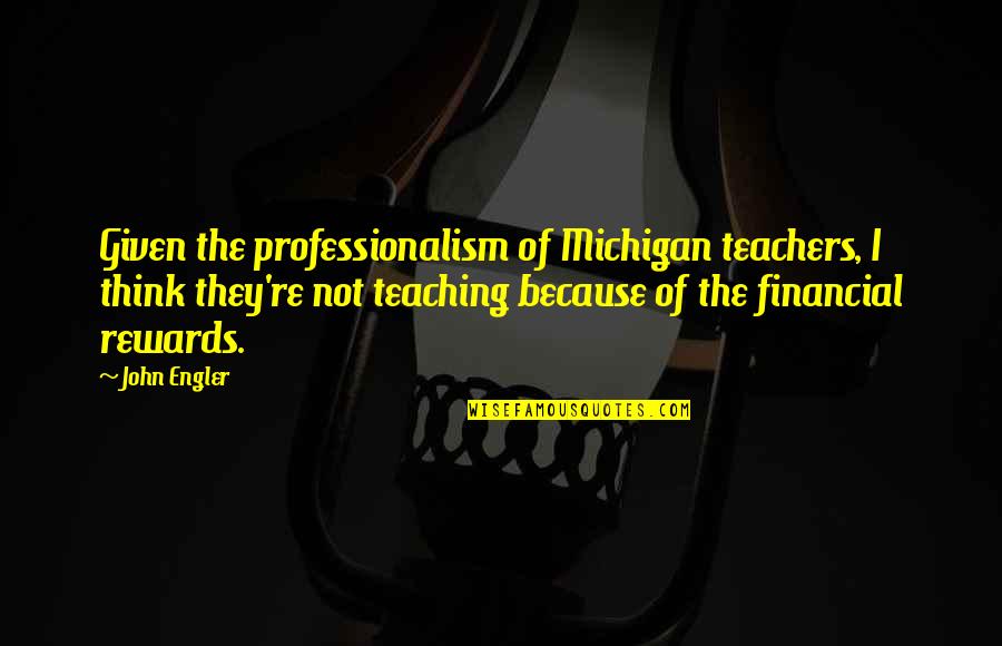 Michigan Quotes By John Engler: Given the professionalism of Michigan teachers, I think