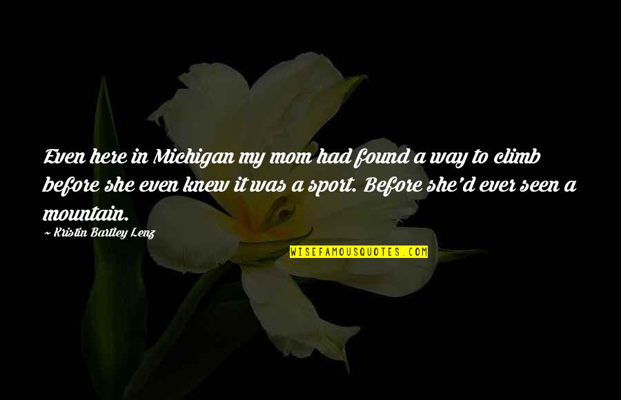 Michigan Quotes By Kristin Bartley Lenz: Even here in Michigan my mom had found Michigan Quotes By Kristin Bartley Lenz: Even here in Michigan my mom had found