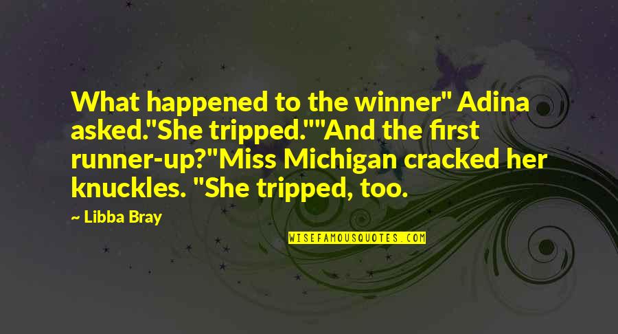 Michigan Quotes By Libba Bray: What happened to the winner" Adina asked."She tripped.""And Michigan Quotes By Libba Bray: What happened to the winner" Adina asked."She tripped.""And