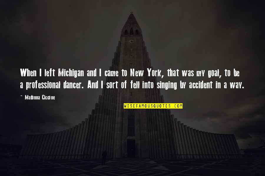 Michigan Quotes By Madonna Ciccone: When I left Michigan and I came to