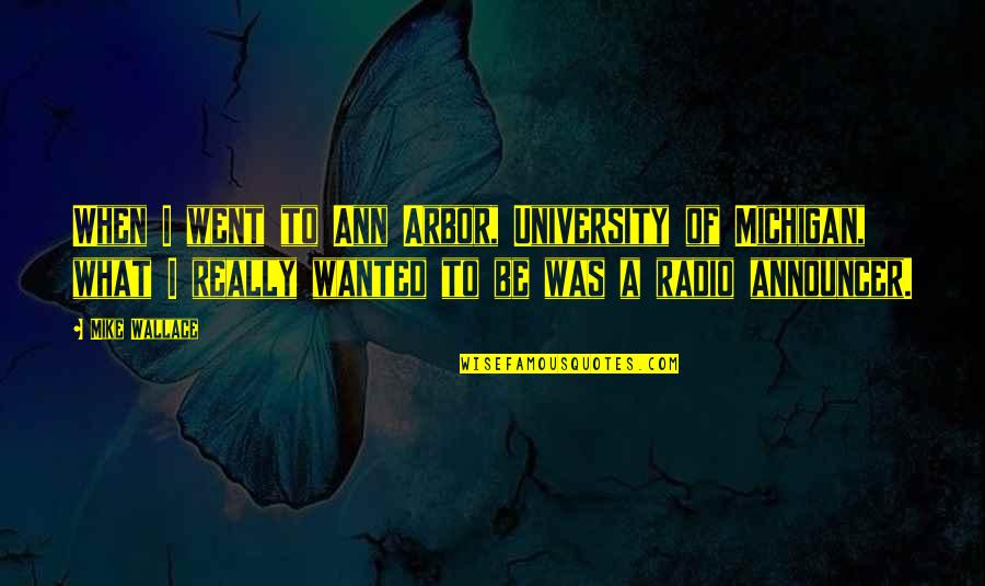 Michigan Quotes By Mike Wallace: When I went to Ann Arbor, University of Michigan Quotes By Mike Wallace: When I went to Ann Arbor, University of