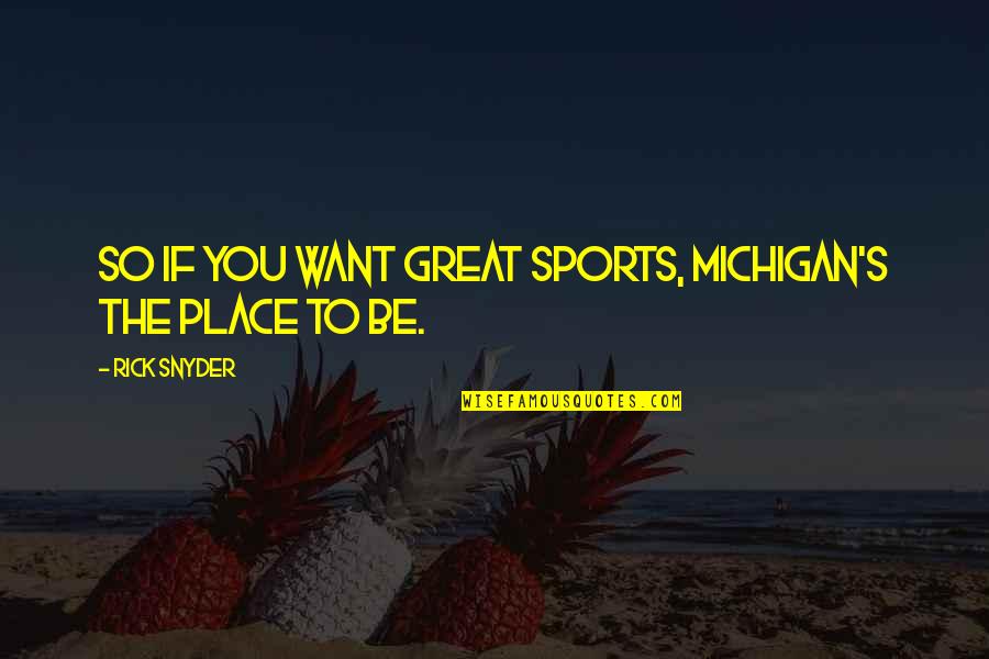 Michigan Quotes By Rick Snyder: So if you want great sports, Michigan's the