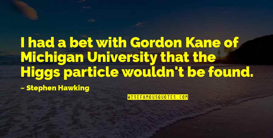 Michigan Quotes By Stephen Hawking: I had a bet with Gordon Kane of Michigan Quotes By Stephen Hawking: I had a bet with Gordon Kane of