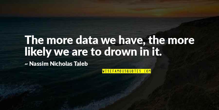 Michigan Winters Quotes By Nassim Nicholas Taleb: The more data we have, the more likely