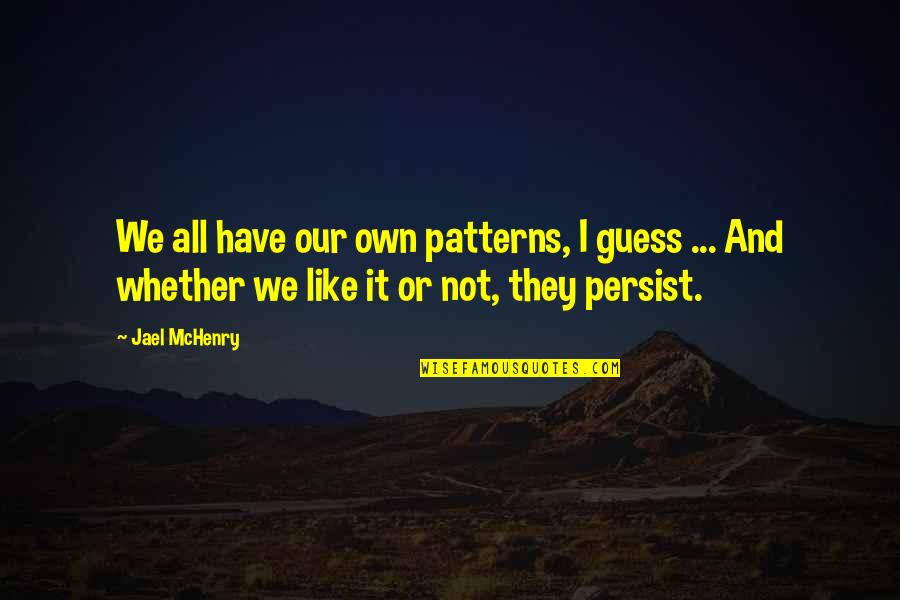 Michigan Wolverines Quotes By Jael McHenry: We all have our own patterns, I guess Michigan Wolverines Quotes By Jael McHenry: We all have our own patterns, I guess