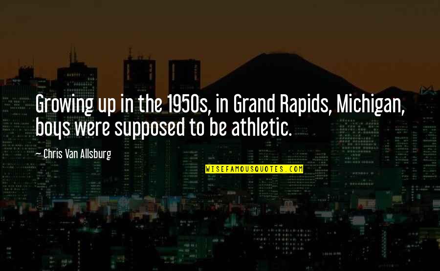 Michigan's Quotes By Chris Van Allsburg: Growing up in the 1950s, in Grand Rapids,
