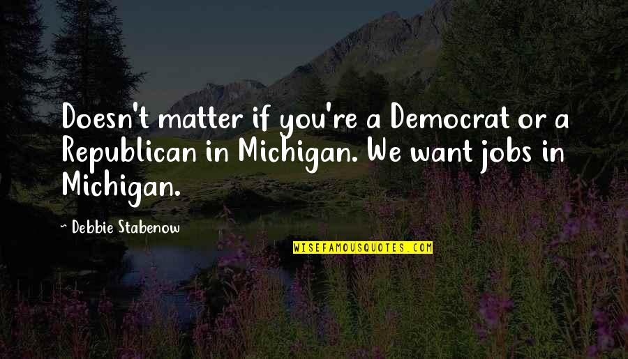 Michigan's Quotes By Debbie Stabenow: Doesn't matter if you're a Democrat or a