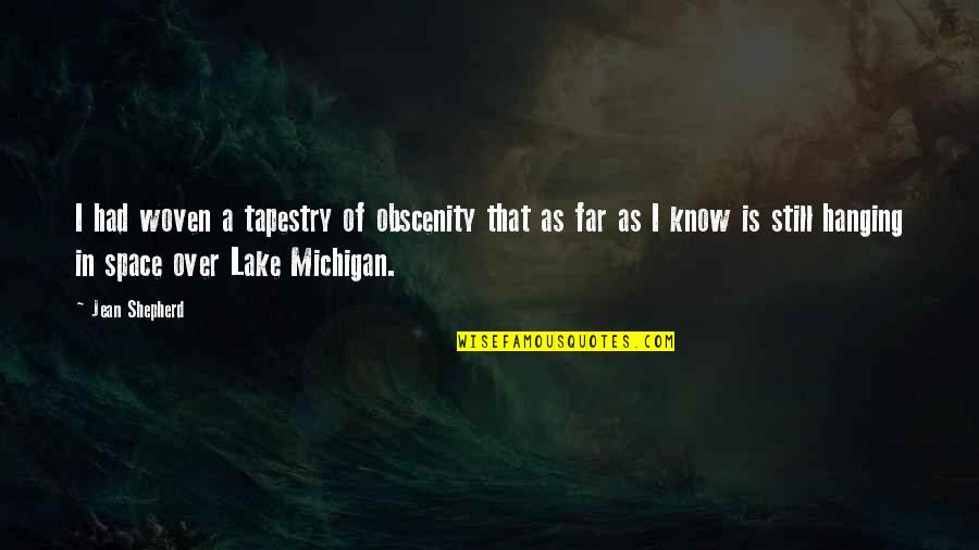 Michigan's Quotes By Jean Shepherd: I had woven a tapestry of obscenity that