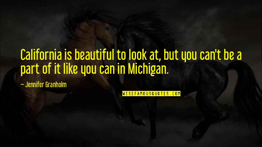 Michigan's Quotes By Jennifer Granholm: California is beautiful to look at, but you