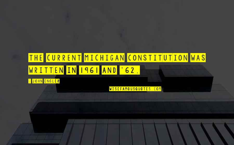 Michigan's Quotes By John Engler: The current Michigan Constitution was written in 1961