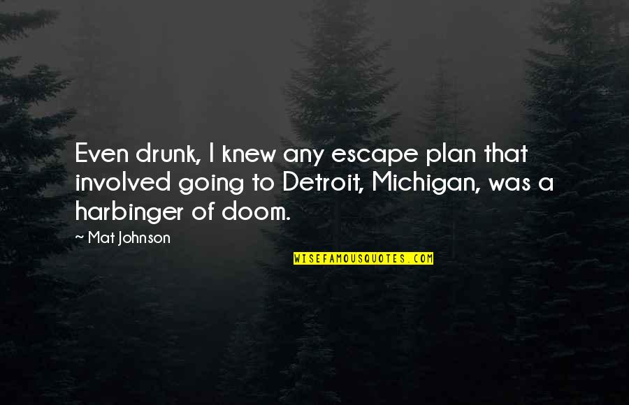 Michigan's Quotes By Mat Johnson: Even drunk, I knew any escape plan that