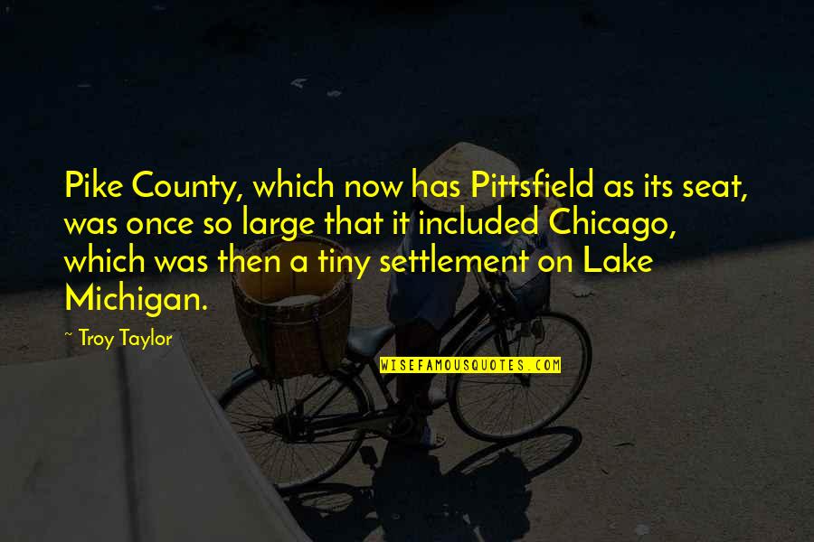 Michigan's Quotes By Troy Taylor: Pike County, which now has Pittsfield as its