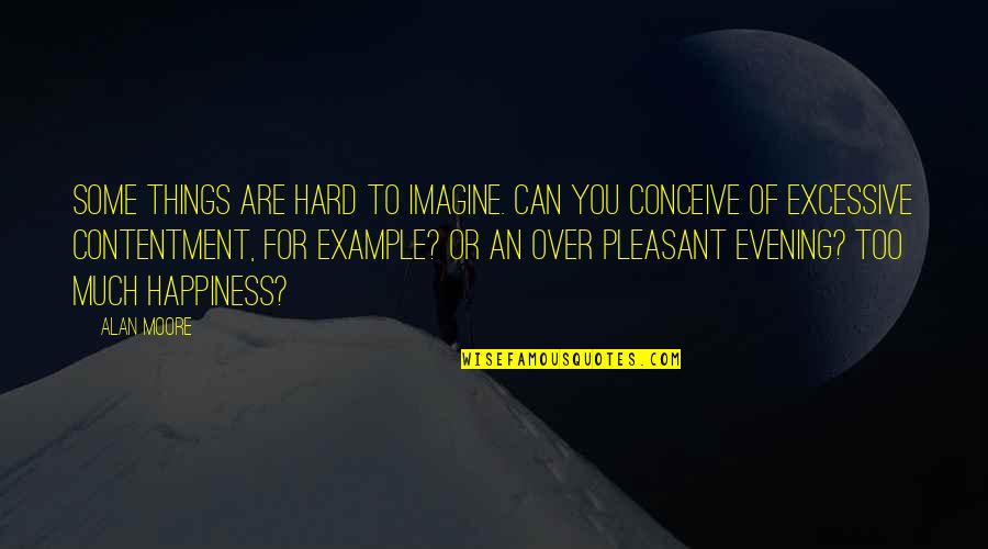 Michihiro Sato Quotes By Alan Moore: Some things are hard to imagine. Can you