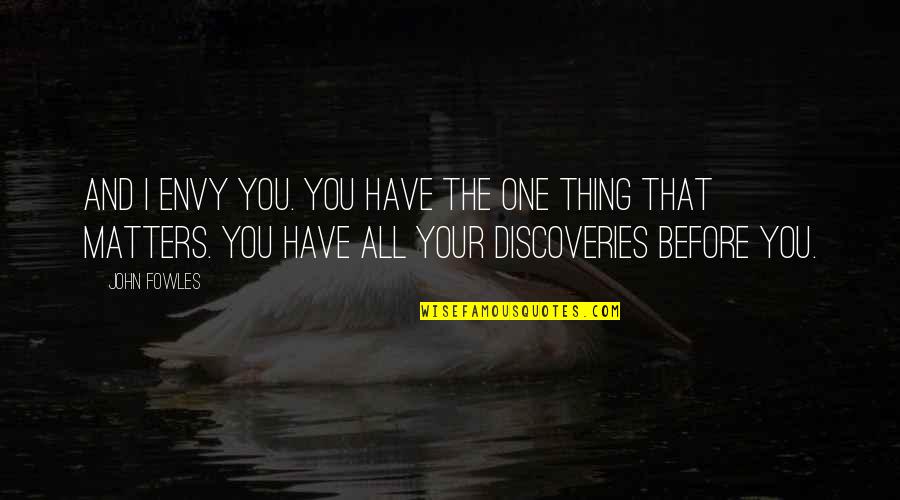 Michihiro Sato Quotes By John Fowles: And I envy you. You have the one