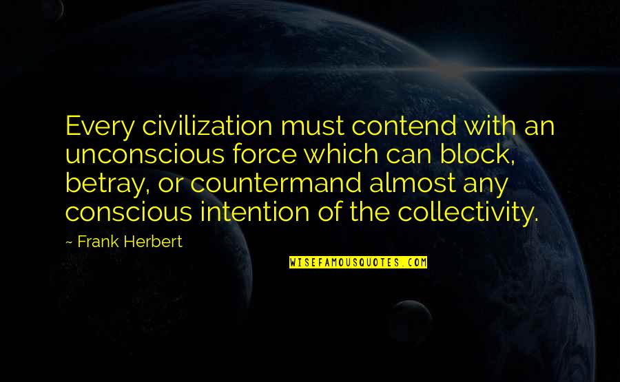 Michika Bag Quotes By Frank Herbert: Every civilization must contend with an unconscious force Michika Bag Quotes By Frank Herbert: Every civilization must contend with an unconscious force