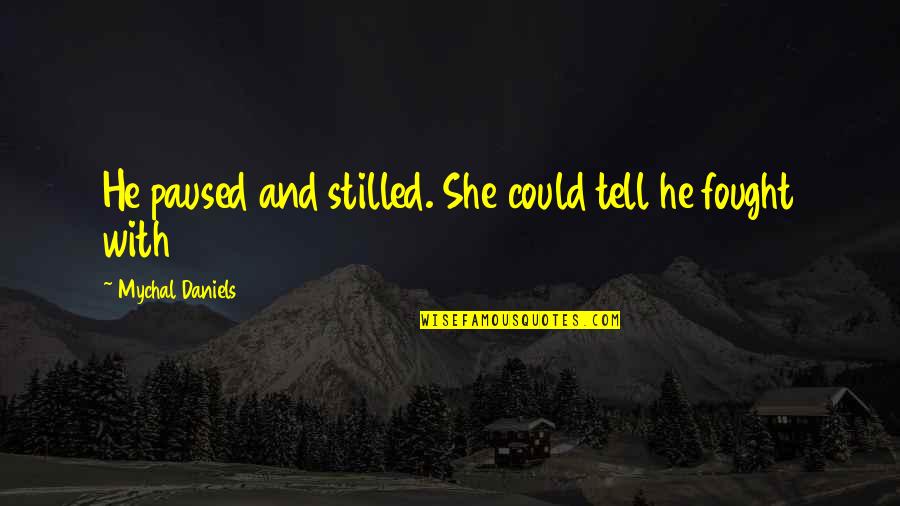 Michika Devieux Quotes By Mychal Daniels: He paused and stilled. She could tell he Michika Devieux Quotes By Mychal Daniels: He paused and stilled. She could tell he