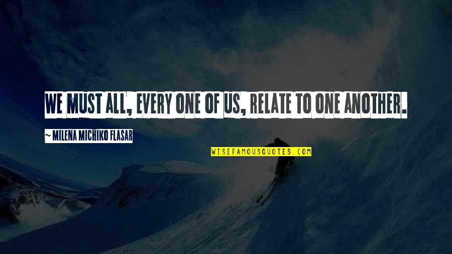 Michiko Quotes By Milena Michiko Flasar: We must all, every one of us, relate