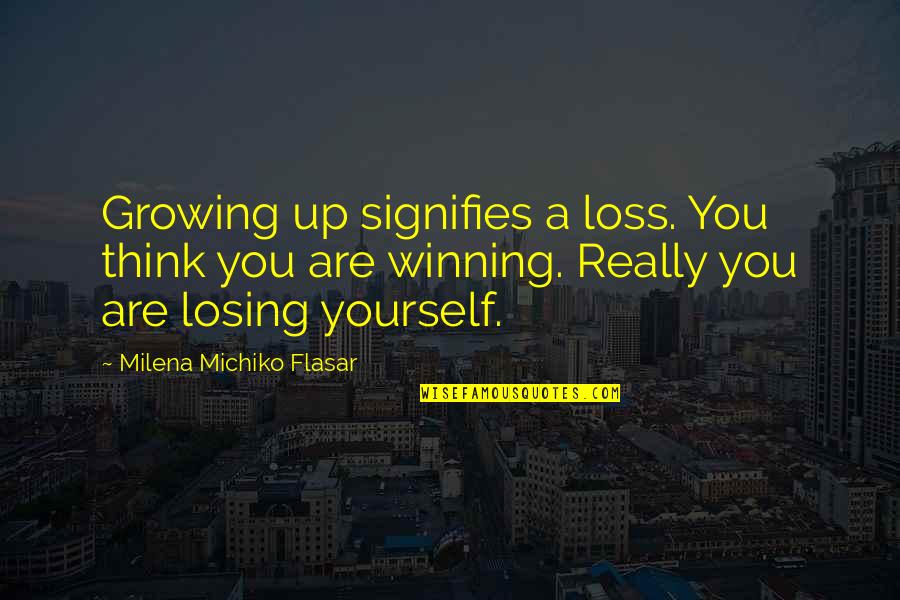 Michiko Quotes By Milena Michiko Flasar: Growing up signifies a loss. You think you