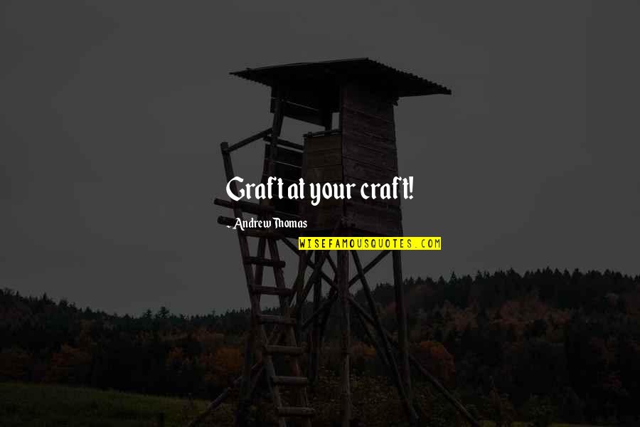 Michikos Creations Quotes By Andrew Thomas: Graft at your craft! Michikos Creations Quotes By Andrew Thomas: Graft at your craft!