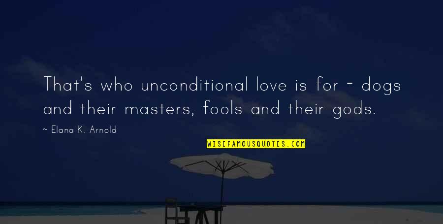 Michikos Creations Quotes By Elana K. Arnold: That's who unconditional love is for - dogs