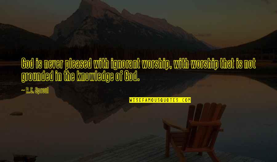 Miching Quotes By R.C. Sproul: God is never pleased with ignorant worship, with