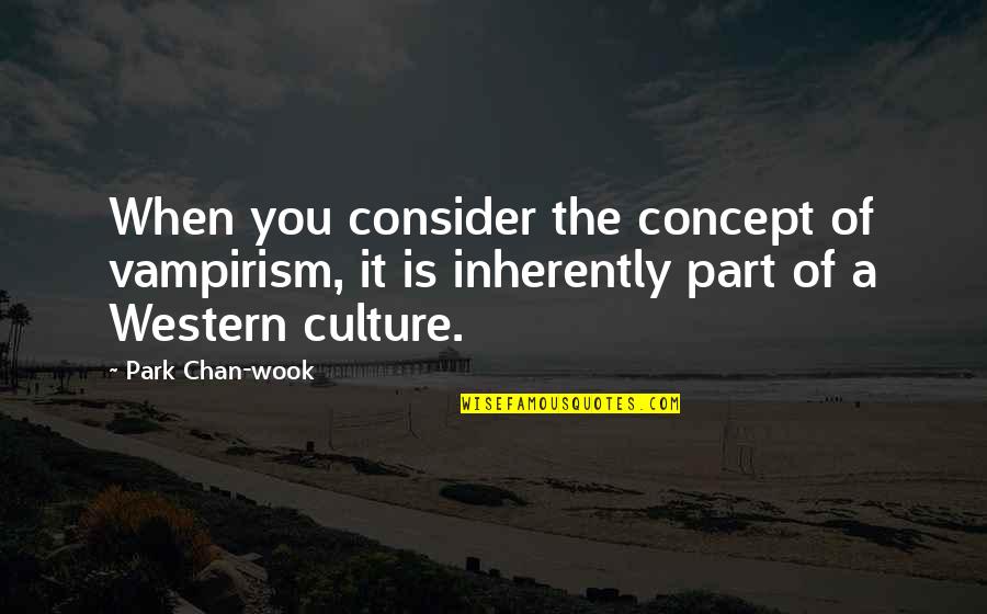 Michinoku Pro Quotes By Park Chan-wook: When you consider the concept of vampirism, it