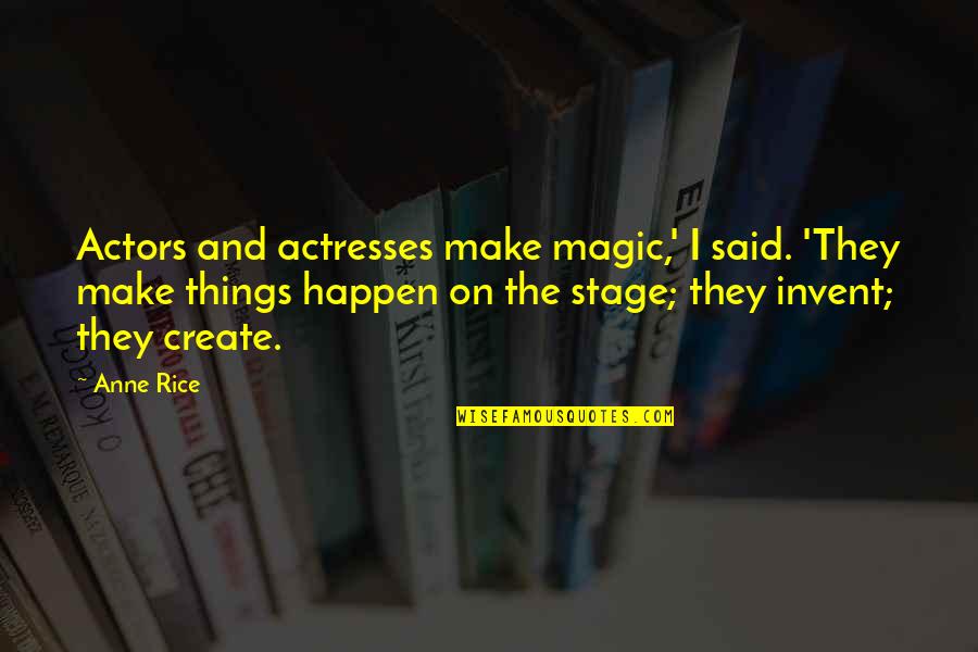 Michinomiya Hirohito Quotes By Anne Rice: Actors and actresses make magic,' I said. 'They Michinomiya Hirohito Quotes By Anne Rice: Actors and actresses make magic,' I said. 'They