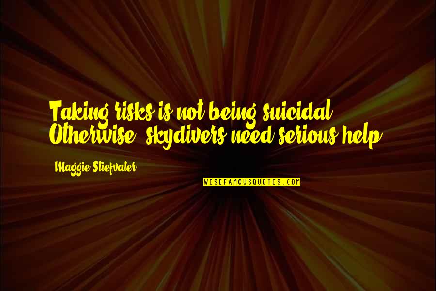 Michinomiya Hirohito Quotes By Maggie Stiefvater: Taking risks is not being suicidal. Otherwise, skydivers Michinomiya Hirohito Quotes By Maggie Stiefvater: Taking risks is not being suicidal. Otherwise, skydivers