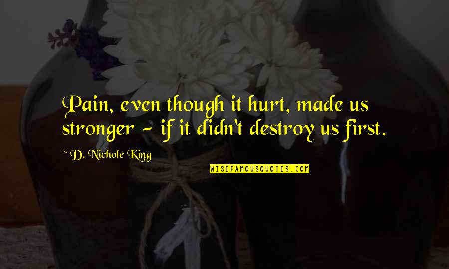Michiro Kny Quotes By D. Nichole King: Pain, even though it hurt, made us stronger
