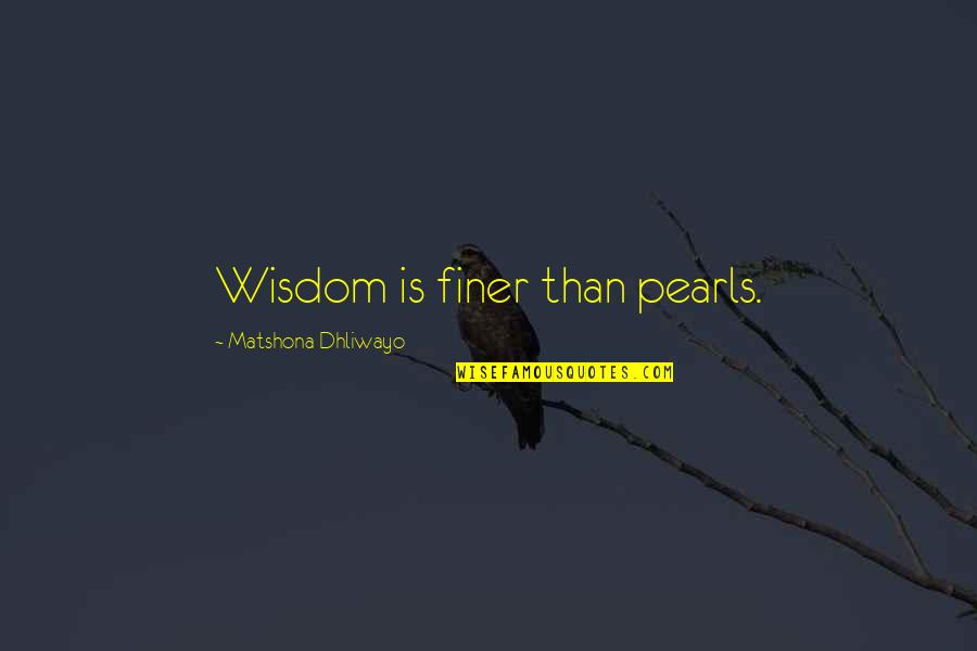 Michiro Kny Quotes By Matshona Dhliwayo: Wisdom is finer than pearls.