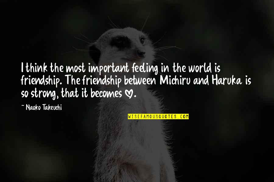 Michiru Haruka Quotes By Naoko Takeuchi: I think the most important feeling in the