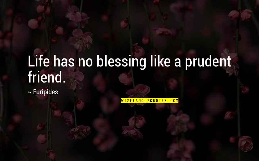 Michiru Kagemori Quotes By Euripides: Life has no blessing like a prudent friend. Michiru Kagemori Quotes By Euripides: Life has no blessing like a prudent friend.