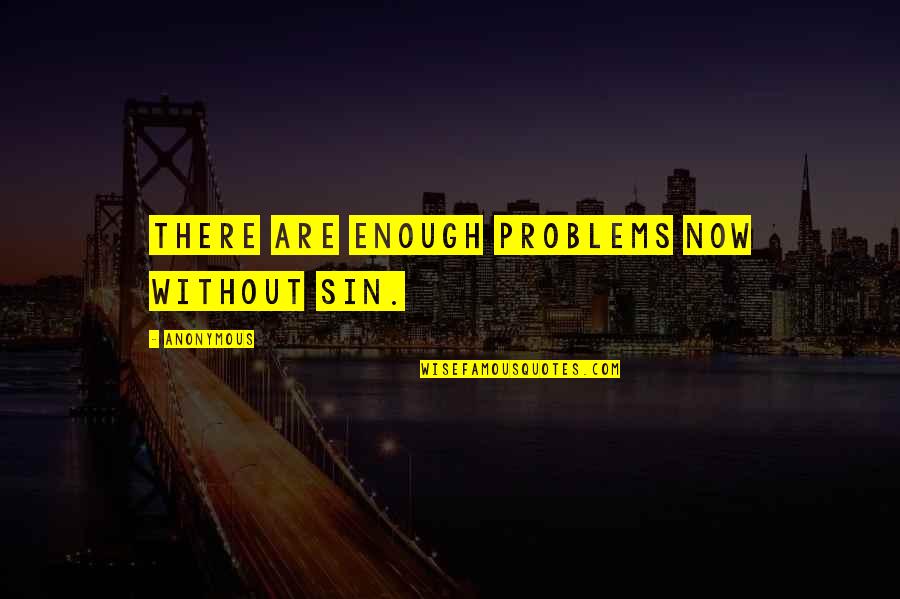 Michiyo Fukushima Quotes By Anonymous: There are enough problems now without sin. Michiyo Fukushima Quotes By Anonymous: There are enough problems now without sin.