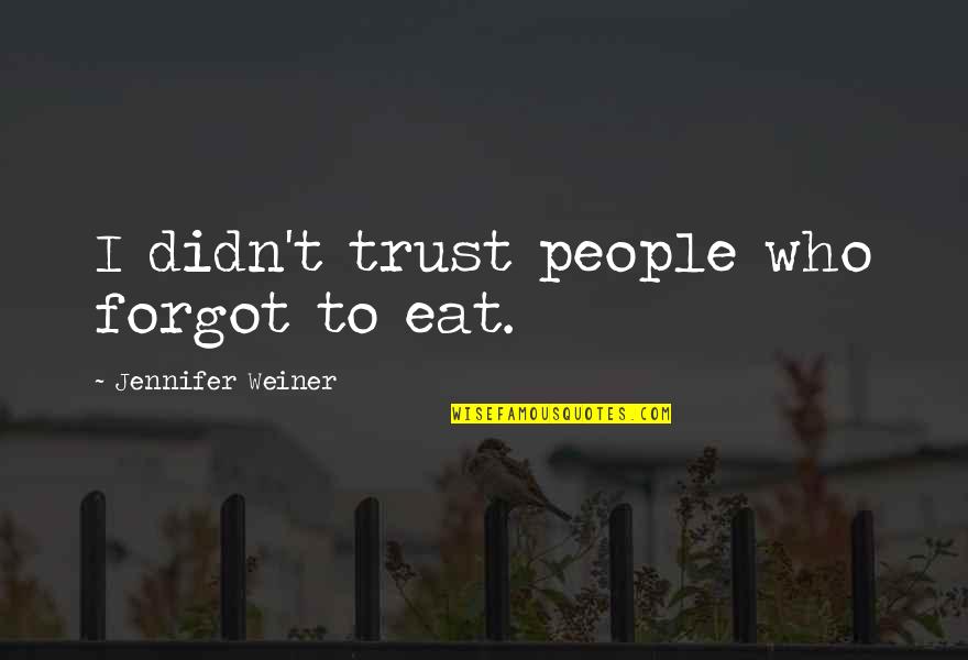 Michiyo Fukushima Quotes By Jennifer Weiner: I didn't trust people who forgot to eat. Michiyo Fukushima Quotes By Jennifer Weiner: I didn't trust people who forgot to eat.