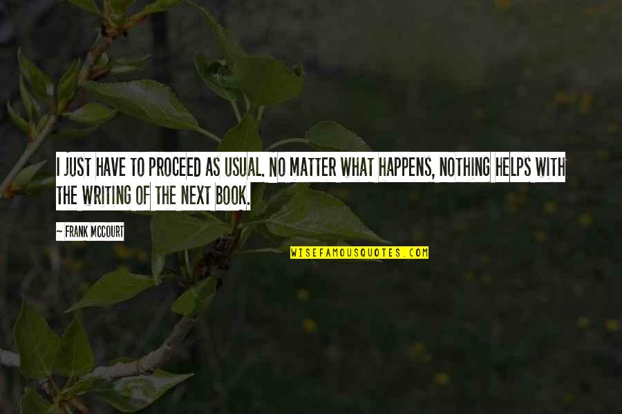 Michiyoshi E621 Quotes By Frank McCourt: I just have to proceed as usual. No Michiyoshi E621 Quotes By Frank McCourt: I just have to proceed as usual. No