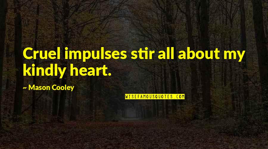 Michler En Quotes By Mason Cooley: Cruel impulses stir all about my kindly heart.