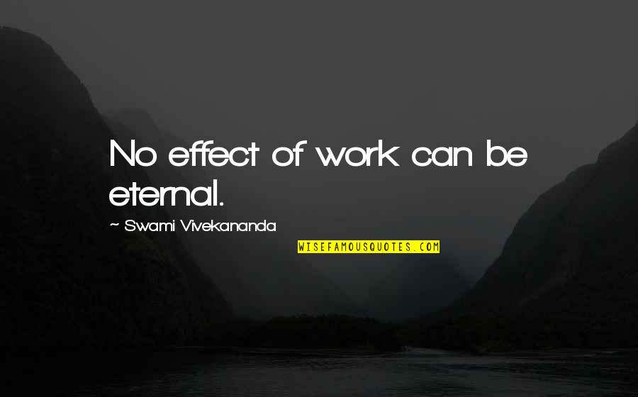 Michlers Beach Quotes By Swami Vivekananda: No effect of work can be eternal. Michlers Beach Quotes By Swami Vivekananda: No effect of work can be eternal.