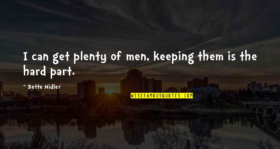 Michlers Bourbon Quotes By Bette Midler: I can get plenty of men, keeping them