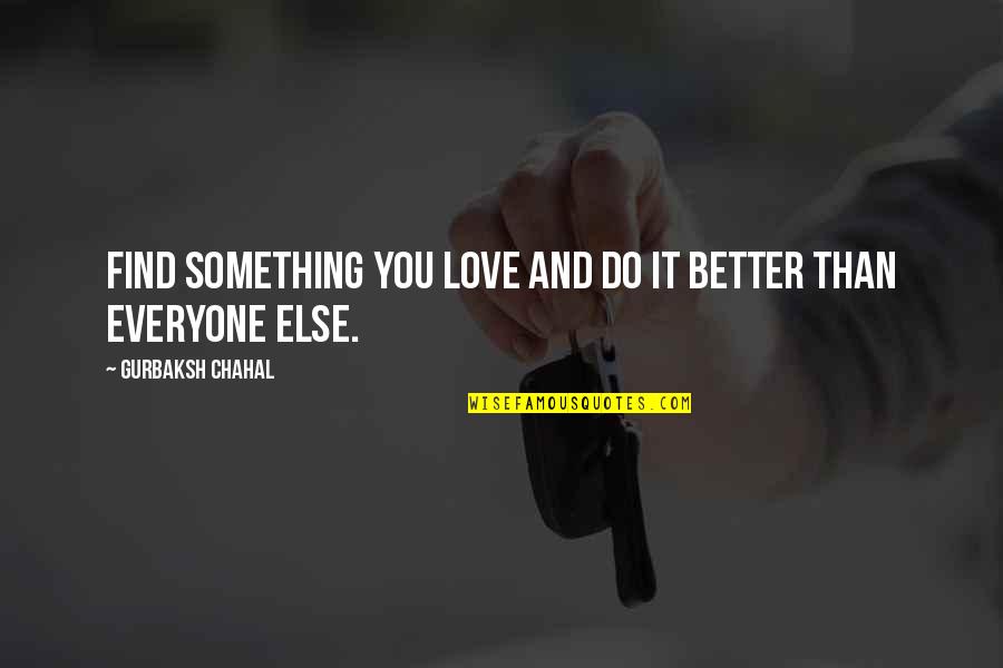 Michlers Ketone Quotes By Gurbaksh Chahal: Find something you love and do it better