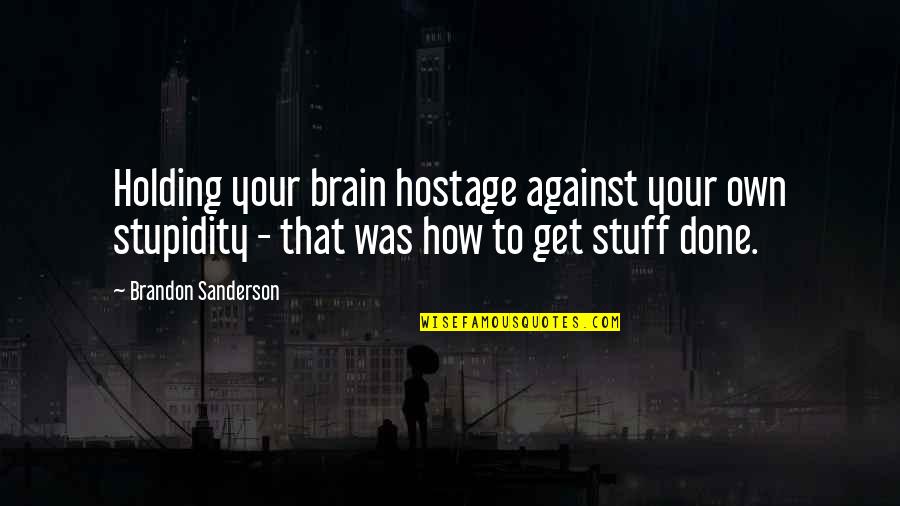 Michnovicz Quotes By Brandon Sanderson: Holding your brain hostage against your own stupidity Michnovicz Quotes By Brandon Sanderson: Holding your brain hostage against your own stupidity
